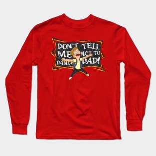 Dont Tell me not to dance dad! Long Sleeve T-Shirt